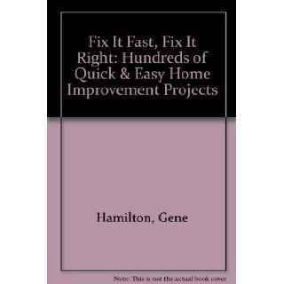 Fix It Fast, Fix It Right Hundreds of Quick & Easy Home Improvement Projects Gene Hamilton, Katie Hamilton 9780878578597 Books