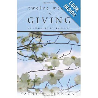 Twelve Weeks of Giving: An Office Project in Giving: Kathy M. Pennigar: 9781449730192: Books