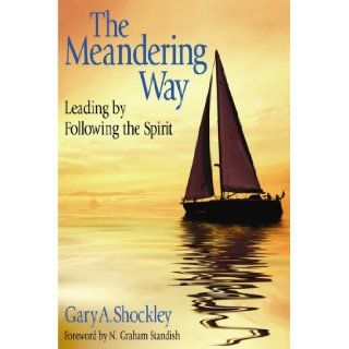 The Meandering Way Leading by Following the Spirit Gary A. Shockley Books