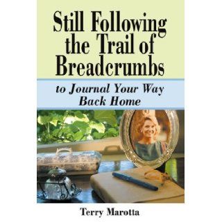 Still Following the Trail of Breadcrumbs to Journey Your Way Back Home: Terry Marotta: 9780963860347: Books
