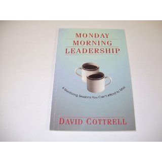 Monday Morning Leadership: 8 Mentoring Sessions You Can't Afford to Miss: David Cottrell, Alice Adams, Juli Baldwin: 9780971942431: Books
