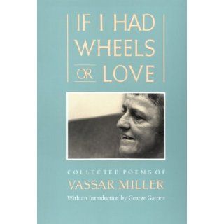 If I Had Wheels or Love: Collected Poems of Vassar Miller: Vassar Miller, George Garrett: 9780870743160: Books