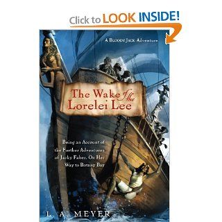 The Wake of the Lorelei Lee: Being an Account of the Further Adventures of Jacky Faber, On Her Way to Botany Bay (Bloody Jack Adventures) (A Bloody Jack Adventure): L A. Meyer, Katherine Kellgren: 9781593164843: Books