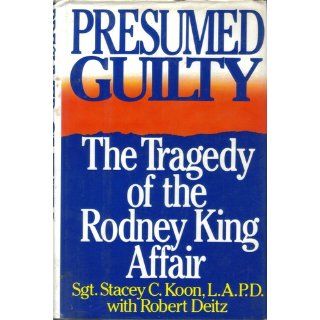 Presumed Guilty: The Tragedy of the Rodney King Affair: Stacey Koon: 9780895265074: Books