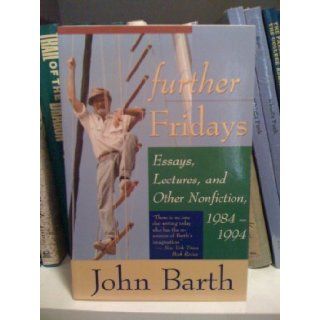 Further Fridays: Essays, Lectures, and Other Nonfiction, 1984   1994: John Barth: 9780316086912: Books