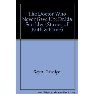 The Doctor Who Never Gave Up   the Story of Dr Ida Scudder (Faith and Fame) (Stories of Faith & Fame): C. Scott: 9780718822446: Books