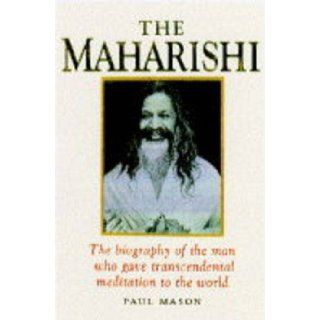 The Maharishi: The Biography of the Man Who Gave Transcendental Meditation to the World: Paul Mason: 9781852305710: Books