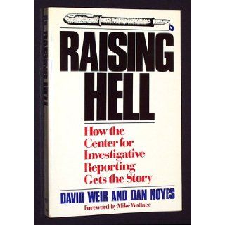 Raising Hell: How the Center for Investigative Reporting Gets the Story: David Weir, Dan Noyes: 9780201108590: Books