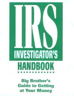 IRS Investigator's Handbook: Big Brother's Guide To Getting At Your Money: U.S. Government: 9780873648127: Books