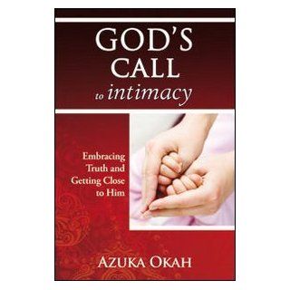 Gods Call to Intimacy: Embracing Truth and Getting Close to Him: Azuka Okah: 9788897896227: Books
