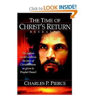 The Time of Christ's Return Revealed The Joshua Model Confirms the Time of Christ's Return as Given to Daniel (9781418486624) Charles Pierce Books