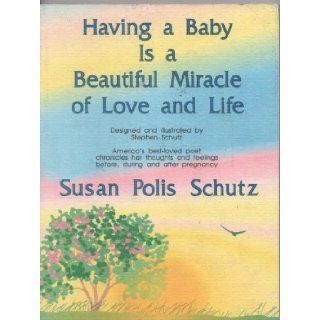 Having a Baby is a Beautiful Miracle of Love and Life: Susan Polis Schutz, Stephen Schultz Ph.D.: 9780883963586: Books