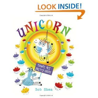 Unicorn Thinks He's Pretty Great: Bob Shea: 9781423159520: Books