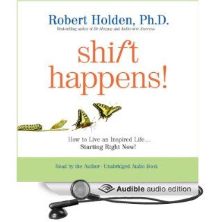 Shift Happens How to Live an Inspired LifeStarting Right Now (Audible Audio Edition) Robert Holden Books