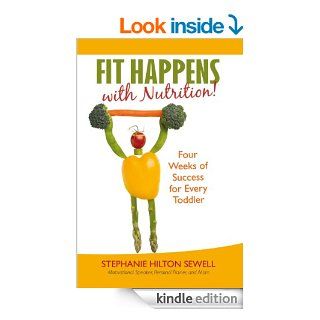 Fit Happens with NutritionFour Weeks of Success for Every Toddler eBook Stephanie Hilton Sewell Kindle Store
