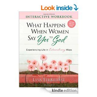 What Happens When Women Say Yes to God Interactive Workbook: Experiencing Life in Extraordinary Ways eBook: Lysa TerKeurst: Kindle Store