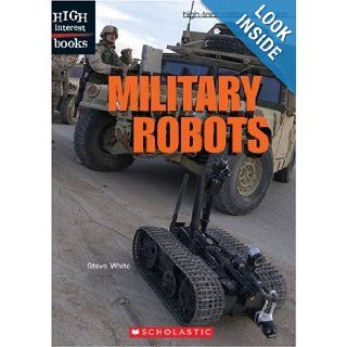 Military Robots (High Interest Books High Tech Military Weapons) Steve D. White 9780531120927 Books
