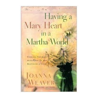 Having A Mary Heart In A Martha World Joanna Weaver Books
