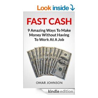 Fast Cash: 9 Amazing Ways To Make Money Without Having To Work At A Job   Kindle edition by Omar Johnson. Business & Money Kindle eBooks @ .