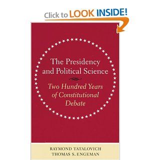 The Presidency and Political Science: Two Hundred Years of Constitutional Debate (Interpreting American Politics): Professor Raymond Tatalovich, Professor Thomas S. Engeman: 9780801873218: Books