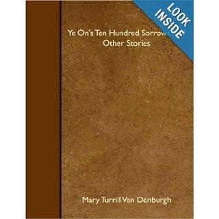 Ye On's Ten Hundred Sorrows And Other Stories: Mary Turrill Van Denburgh: 9781408621929: Books