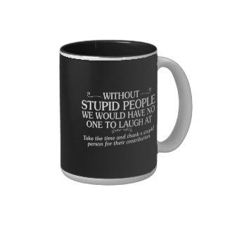 MEAN INSULTS THANK STUPID PEOPLE FOR THEIR CONTRIB COFFEE MUG