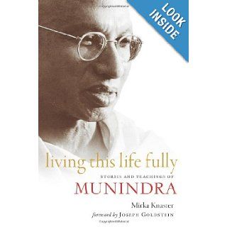 Living This Life Fully: Stories and Teachings of Munindra (9781590306741): Mirka Knaster, Joseph Goldstein: Books
