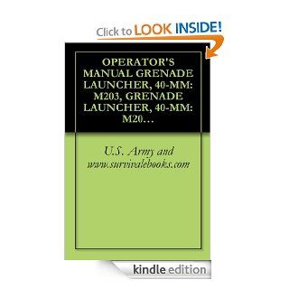 OPERATOR'S MANUAL GRENADE LAUNCHER, 40 MM: M203, GRENADE LAUNCHER, 40 MM: M203A1, TM 9 1010 221 10 eBook: U.S. Government, U.S. Department of Defense, U.S. Military, Military Manuals and Survival Ebooks Branch, U.S. Army, Delene Kvasnicka of Survivaleb