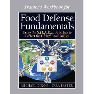 Food Defense Program for Trainers Workbook (16 hour), Food Defense Fundamentals: Using the S.H.A.R.E. Principle To Protect the Global Food Supply: Michael Dixon, Tara Paster: 9780132103121: Books