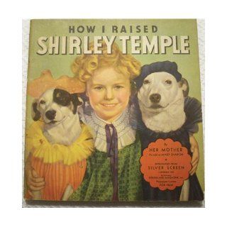 How I Raised Shirley Temple by Her Mother (Mrs Gertrude Temple) as Told to Mary Sharon   the Baby Who Captured the World: Mary Sharon: Books