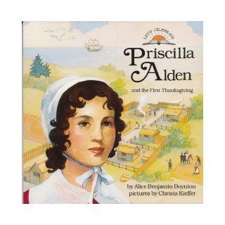 Priscilla Alden: And the First Thanksgiving (Let's Celebrate Series): Alice Benjamin Boynton, Christa Kieffer: 9780382394744: Books