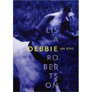 Debbie: An Epic: Lisa Robertson: 9780921586616: Books