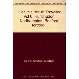 Cooke's British Traveller Vol 6. Huntingdon, Northampton, Bedford, Hertford.: George Alexander. Cooke: Books