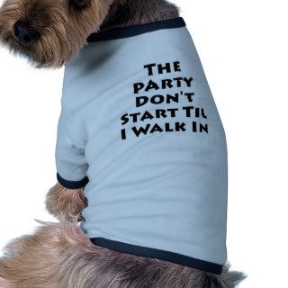 Party Don't Start Til I Walk In Doggie T shirt