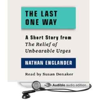 The Last One Way: A Short Story from 'For the Relief of Unbearable Urges' (Audible Audio Edition): Nathan Englander, Susan Denaker: Books