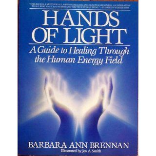 Hands of Light: A Guide to Healing Through the Human Energy Field: Barbara Brennan, Jos. A. Smith: 9780553345391: Books