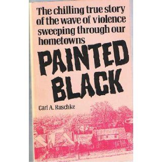 Painted Black: The Chilling True Story of the Wave of Violence Sweeping Through Our Hometowns: Carl A. Raschke: 9780061040801: Books