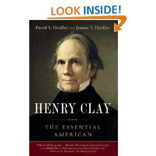 Henry Clay The Essential American eBook David S. Heidler, Jeanne T. Heidler Kindle Store