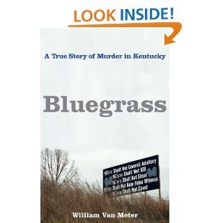 Bluegrass: A True Story of Murder in Kentucky   Kindle edition by William Van Meter. Biographies & Memoirs Kindle eBooks @ .