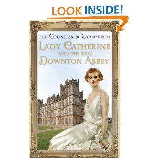 Lady Catherine and the Real Downton Abbey eBook: The Countess Of Carnarvon: Kindle Store