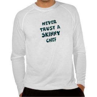 Never trust a skinny chef t shirts
