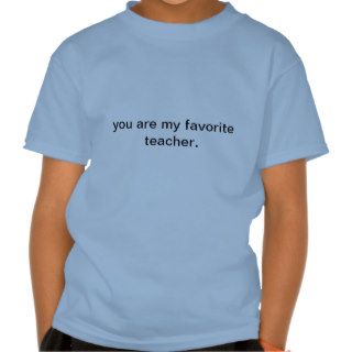 You are my favorite teacher. shirt