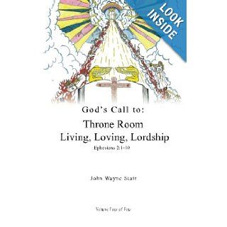 God's Call to: Throne Room Living, Loving, Lordship   Volume 4: John Wayne Stair: 9781448636396: Books