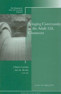 Bringing Community to the Adult ESL Classroom: New Directions for Adult and Continuing Education, Number 121: Clarena Larrotta, Ann K. Brooks: 9780470479551: Books