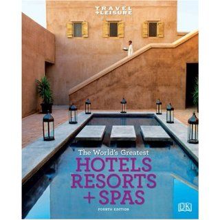 Travel + Leisure: World's Greatest Hotels, Resorts & Spas: 2009 (Worlds Greatest Hotels, Resorts and Spas) (Travel + Leisure's the Best of: The Year's Greatest Hotels Resor): DK Publishing: 9780756642822: Books