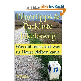 Pilgertipps & Packliste Jakobsweg: Was mit muss und was zu Hause bleiben kann.: S. Yates: Bücher