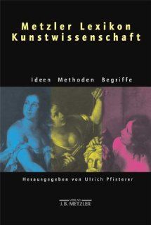 Metzler Lexikon Kunstwissenschaft: Ideen, Methoden, Begriffe: Ulrich Pfisterer: Bücher