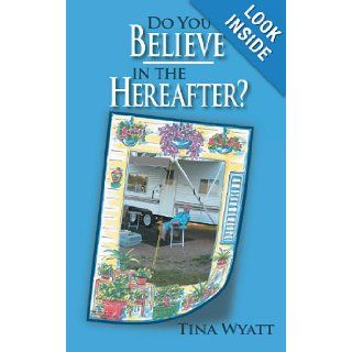 Do You Believe in the Hereafter?: Tina Wyatt: 9781467024976: Books