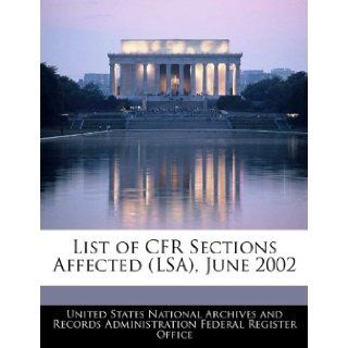 List of CFR Sections Affected (LSA), June 2002: United States National Archives and Reco: 9781240759316: Books