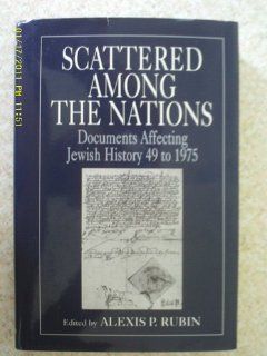 Scattered Among the Nations Documents Affecting Jewish History, 49 to 1975 (9781568212371) Alexis P. Rubin Books